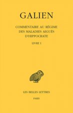 Galien, Oeuvres. Tome IX, 1re Partie: Commentaire Au Regime Des Maladies Aigues d'Hippocrate: Livre I