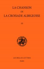 La Chanson de la Croisade Albigeoise. Tome III: Le Poeme de l'Auteur Anonyme (2e Partie).: Tome III: Le Poeme de l'Auteur Anonyme (2e Partie).