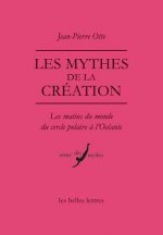Les Mythes de la Creation: Les Matins Du Monde Du Cercle Polaire a l'Oceanie