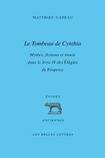 Le Tombeau de Cynthia: Mythes, Fictions Et Ironie Dans Le Livre IV Des Elegies de Properce
