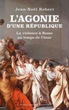 L' Agonie d'Une Republique: La Violence a Rome Au Temps de Cesar