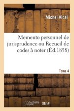 Memento Personnel de Jurisprudence Ou Recueil de Codes A Noter. Tome 4