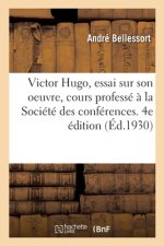 Victor Hugo, Essai Sur Son Oeuvre, Cours Professe A La Societe Des Conferences. 4e Edition