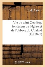 Vie de Saint Geoffroy, Fondateur de l'Eglise Et de l'Abbaye Du Chalard