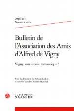 Bulletin de l'Association Des Amis d'Alfred de Vigny: Vigny, Une Ironie Romantique ?