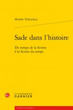 Sade Dans l'Histoire: Du Temps de la Fiction a la Fiction Du Temps