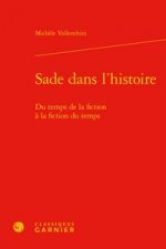 Sade Dans l'Histoire: Du Temps de la Fiction a la Fiction Du Temps