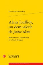 Alain Jouffroy, Un Demi-Siecle de Poesie Vecue: Mouvements Surrealistes Et Ostinato Lyrique