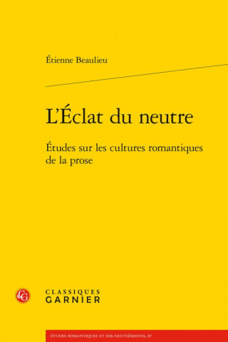 L'Eclat Du Neutre: Etudes Sur Les Cultures Romantiques de la Prose