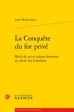 La Conquete Du for Prive: Recit de Soi Et Prison Heureuse Au Siecle Des Lumieres