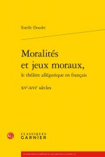 Moralites Et Jeux Moraux,: Xve-Xvie Siecles