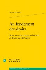 Au Fondement Des Droits: Droit Naturel Et Droits Individuels En France Au Xixe Siecle