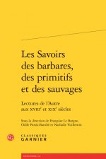 Les Savoirs Des Barbares, Des Primitifs Et Des Sauvages: Lectures de l'Autre Aux Xviiie Et Xixe Siecle