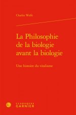 La Philosophie de la Biologie Avant La Biologie: Une Histoire Du Vitalisme