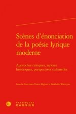 Scenes d'Enonciation de la Poesie Lyrique Moderne: Approches Critiques, Reperes Historiques, Perspectives Culturelles