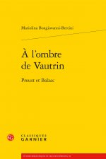 A l'Ombre de Vautrin: Proust Et Balzac
