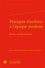Pratiques d'Archives a l'Epoque Moderne: Europe, Mondes Coloniaux