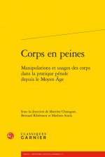 Corps En Peines: Manipulations Et Usages Des Corps Dans La Pratique Penale Depuis Le Moyen Age