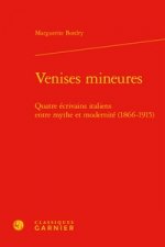 Venises Mineures: Quatre Ecrivains Italiens Entre Mythe Et Modernite (1866-1915)