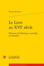 Le Livre Au Xvie Siecle: Elements de Bibliologie Materielle Et d'Histoire