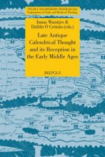 Late Antique Calendrical Thought and Its Reception in the Early Middle Ages: Proceedings from the Third International Conference on the Science of Com
