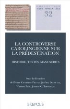 La Controverse Carolingienne Sur La Predestination: Histoire, Textes, Manuscrits. Actes Du Colloque International de Paris Des 11 Et 12 Octobre 2013