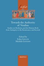 Towards the Authority of Vesalius: Studies on Medicine and the Human Body from Antiquity to the Renaissance and Beyond