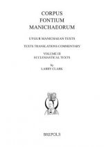 Uygur Manichaean Texts, Volume III: Ecclesiastical Texts: Texts, Translations, Commentary