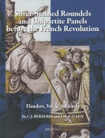 Silver-Stained Roundels and Unipartite Panels Before the French Revolution: Flanders, Vol. 4: Addenda