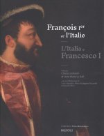 Francois Ier Et l'Italie / l'Italia E Francesco I: Echanges, Influences, Mefiances Entre Moyen Age Et Renaissance / Scambi, Influenze, Diffidenze Fra