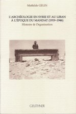 L'Archeologie En Syrie Et Au Liban a l'Epoque Du Mandat (1919-1946): Histoire Et Organisation