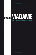 Pidgin Madame: Une Grammaire de la Servitude - Preface de Claude Hagege