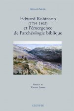 Edward Robinson (1794-1863) Et l'Emergence de l'Archeologie Biblique: Preface de Vincent Lemire