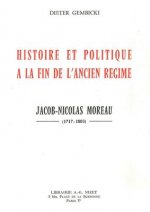 Histoire Et Politique a la Fin de l'Ancien Regime: Jacob-Nicolas Moreau (1717-1803)