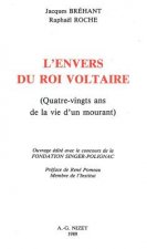 L' Envers Du Roi Voltaire: Quatre-Vingts ANS de la Vie d'Un Mourant