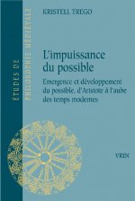 L'Impuissance Du Possible: Emergence Et Developpement Du Possible, d'Aristote a l'Aube Des Temps Modernes
