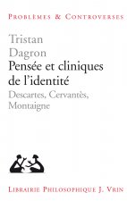 Pensee Et Cliniques de l'Identite: Descartes, Cervantes, Montaigne