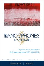 Francophonies d'Amérique 38-39: La Poésie Franco-Canadienne de la Longue Décennie de 1970 (1968-1985)