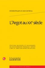 L'Argot Au Xxe Siecle: Edition Inversee Et Raisonnee Du Dictionnaire Francais-Argot (1901 Et 1905)