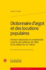 Dictionnaire D'Argot Et Des Locutions Populaires: Version Raisonnee Et Commentee a Partir Des Editions de 1894 Et Du Debut Du Xxe Siecle