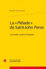 La Pleiade de Saint-John Perse: La Poesie Contre L'Histoire