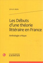 Les Debuts d'Une Theorie Litteraire En France: Anthologie Critique