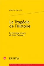La Tragedie de L'Histoire: La Derniere Oeuvre de Jean Froissart