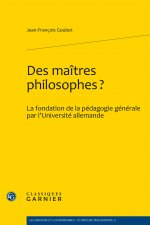 Des Maitres Philosophes?: La Fondation de la Pedagogie Generale Par L'Universite Allemande