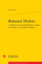 Bohumil Hrabal: Composer Un Monde Blessant a Coups de Ciseaux Et de Gomme Arabique