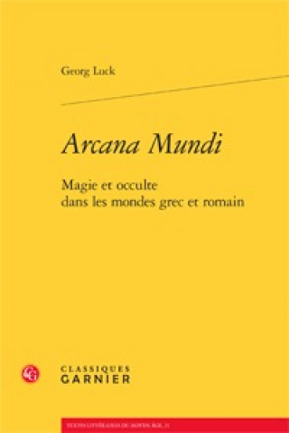 Arcana Mundi: Magie Et Occulte Dans Les Mondes Grec Et Romain