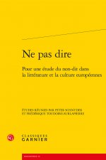 Ne Pas Dire: Pour Une Etude Du Non-Dit Dans La Litterature Et La Culture Europeennes