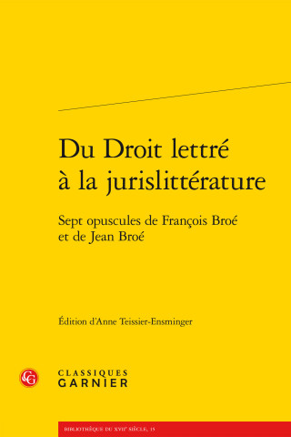 Du Droit Lettre a la Jurislitterature: Sept Opuscules de Francois Broe Et de Jean Broe