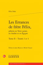 Les Errances de Frere Felix, Pelerin En Terre Sainte, En Arabie Et En Egypte. Tome II - Traites 3 Et 4
