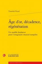 Age D'Or, Decadence, Regeneration: Un Modele Fondateur Pour L'Imaginaire Musical Europeen